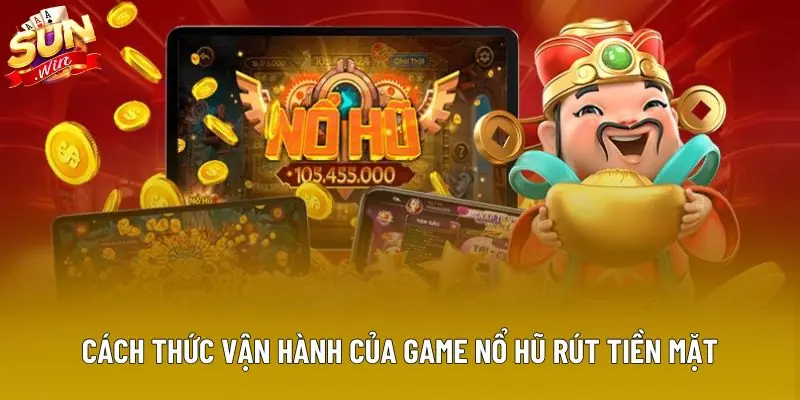 Cách thức vận hành của game nổ hũ rút tiền mặt